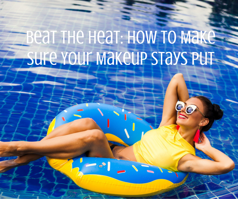 Beat the Heat: How to Make Sure Your Makeup Stays Put